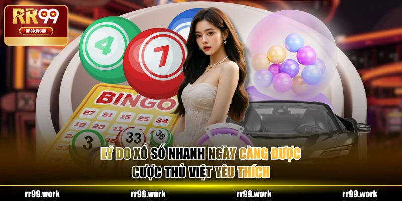 Lý do xổ số nhanh ngày càng được cược thủ Việt yêu thích